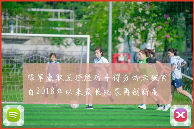 绿军豪取五连胜对手得分均未破百自2018年以来最长纪录再创新高