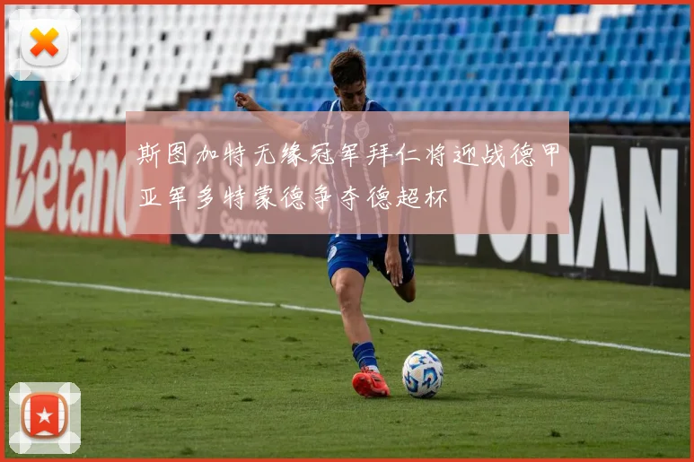 斯图加特无缘冠军拜仁将迎战德甲亚军多特蒙德争夺德超杯